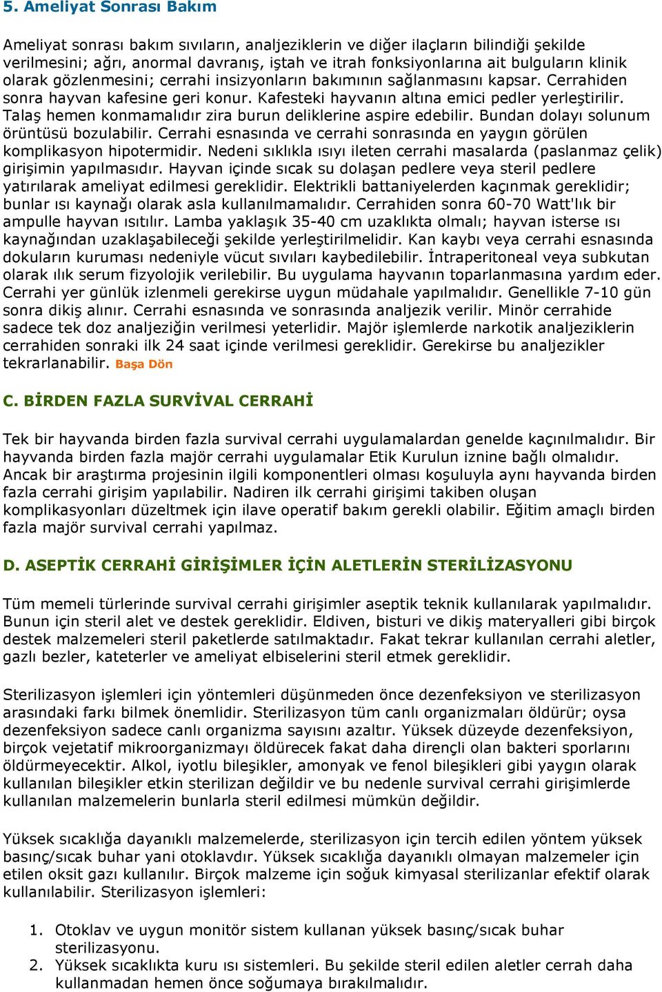 Talaş hemen knmamalıdır zira burun deliklerine aspire edebilir. Bundan dlayı slunum örüntüsü bzulabilir. Cerrahi esnasında ve cerrahi snrasında en yaygın görülen kmplikasyn hiptermidir.