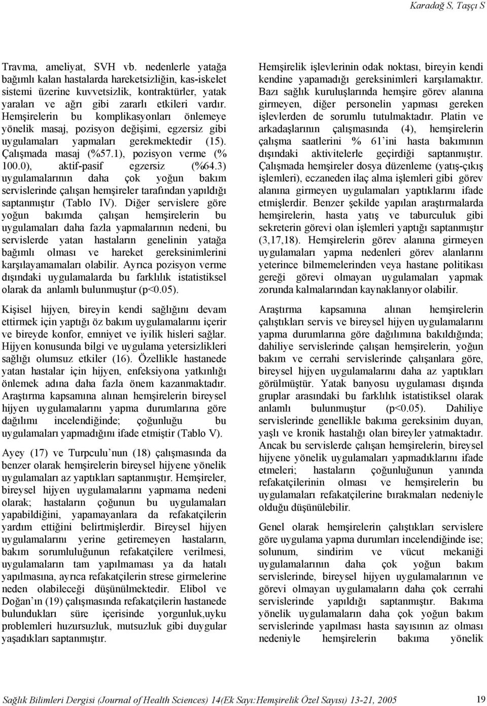 Hemşirelerin bu komplikasyonları önlemeye yönelik masaj, pozisyon değişimi, egzersiz gibi uygulamaları yapmaları gerekmektedir (15). Çalışmada masaj (57.1), pozisyon verme ( 100.