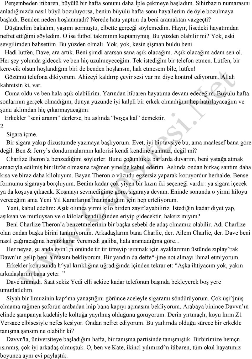 O ise futbol takımının kaptanıymış. Bu yüzden olabilir mi? Yok, eski sevgilimden bahsettim. Bu yüzden olmalı. Yok, yok, kesin şişman buldu beni. Hadi lütfen, Dave, ara artık.