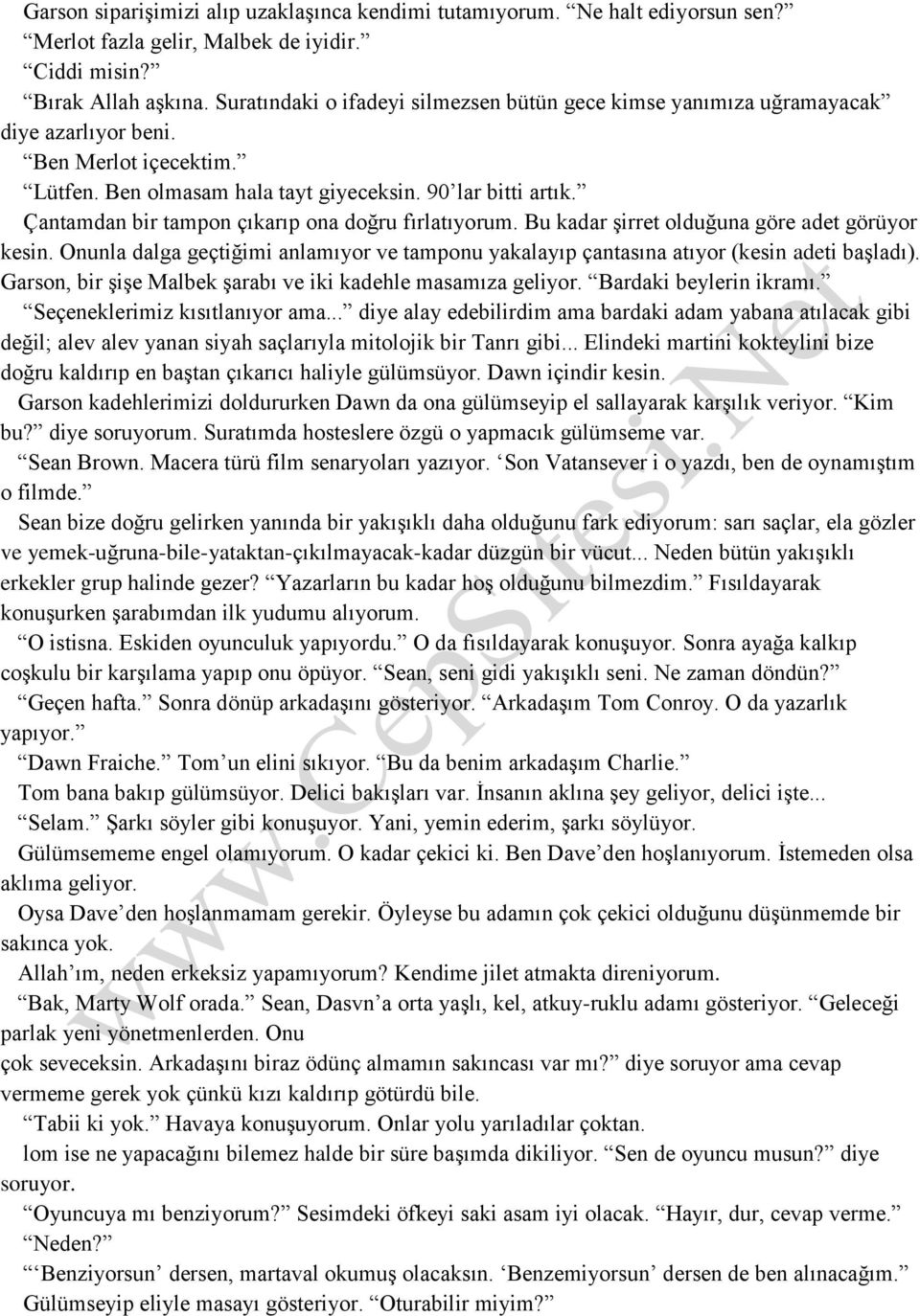 Çantamdan bir tampon çıkarıp ona doğru fırlatıyorum. Bu kadar şirret olduğuna göre adet görüyor kesin. Onunla dalga geçtiğimi anlamıyor ve tamponu yakalayıp çantasına atıyor (kesin adeti başladı).