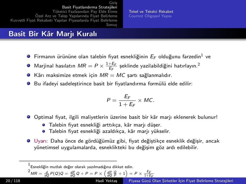 Optimal fiyat, ilgili maliyetlerin üzerine basit bir kâr marjı eklenerek bulunur! Talebin fiyat esnekliği arttıkça, kâr marjı düşer. Talebin fiyat esnekliği azaldıkça, kâr marjı yükselir.