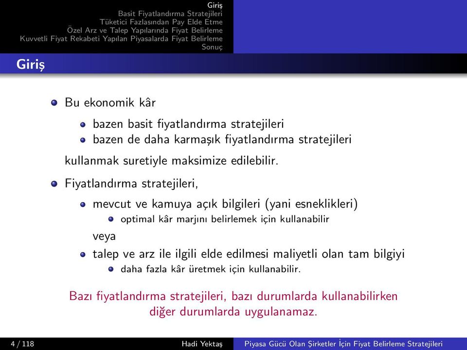 Fiyatlandırma stratejileri, mevcut ve kamuya açık bilgileri (yani esneklikleri) optimal kâr marjını belirlemek için kullanabilir veya talep ve