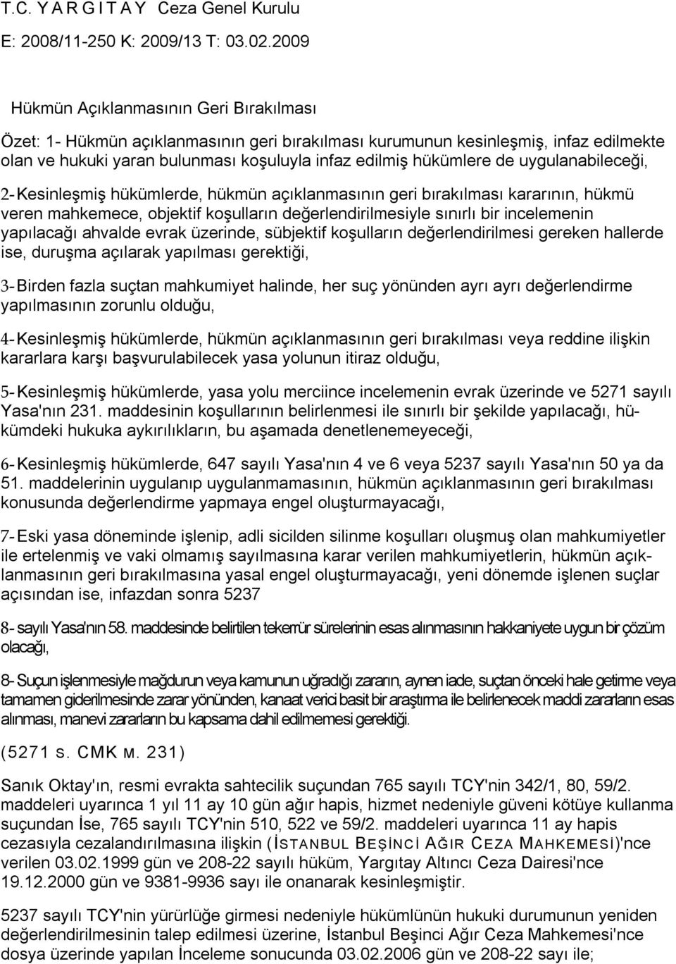 uygulanabileceği, 2- Kesinleşmiş hükümlerde, hükmün açıklanmasının geri bırakılması kararının, hükmü veren mahkemece, objektif koşulların değerlendirilmesiyle sınırlı bir incelemenin yapılacağı