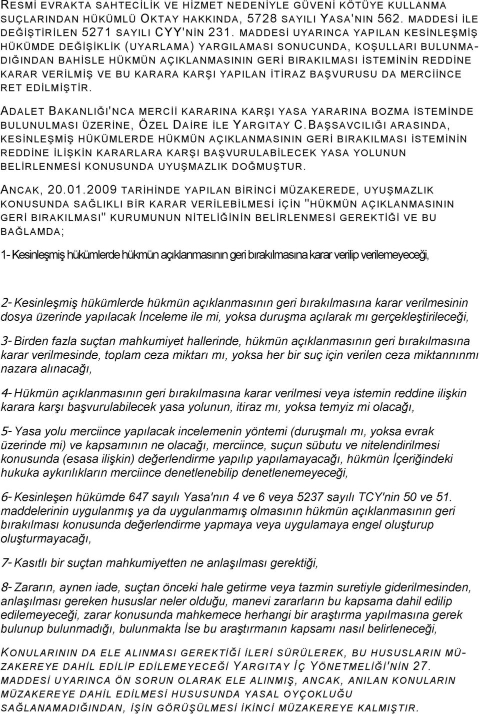 VE BU KARARA KARŞI YAPILAN İTİRAZ BAŞVURUSU DA MERCİİNCE RET EDİLMİŞTİR. ADALET BAKANLIĞI'NCA MERCİİ KARARINA KARŞI YASA YARARINA BOZMA İSTEMİNDE BULUNULMASI ÜZERİNE, ÖZEL DA İRE İLE YARGITAY C.