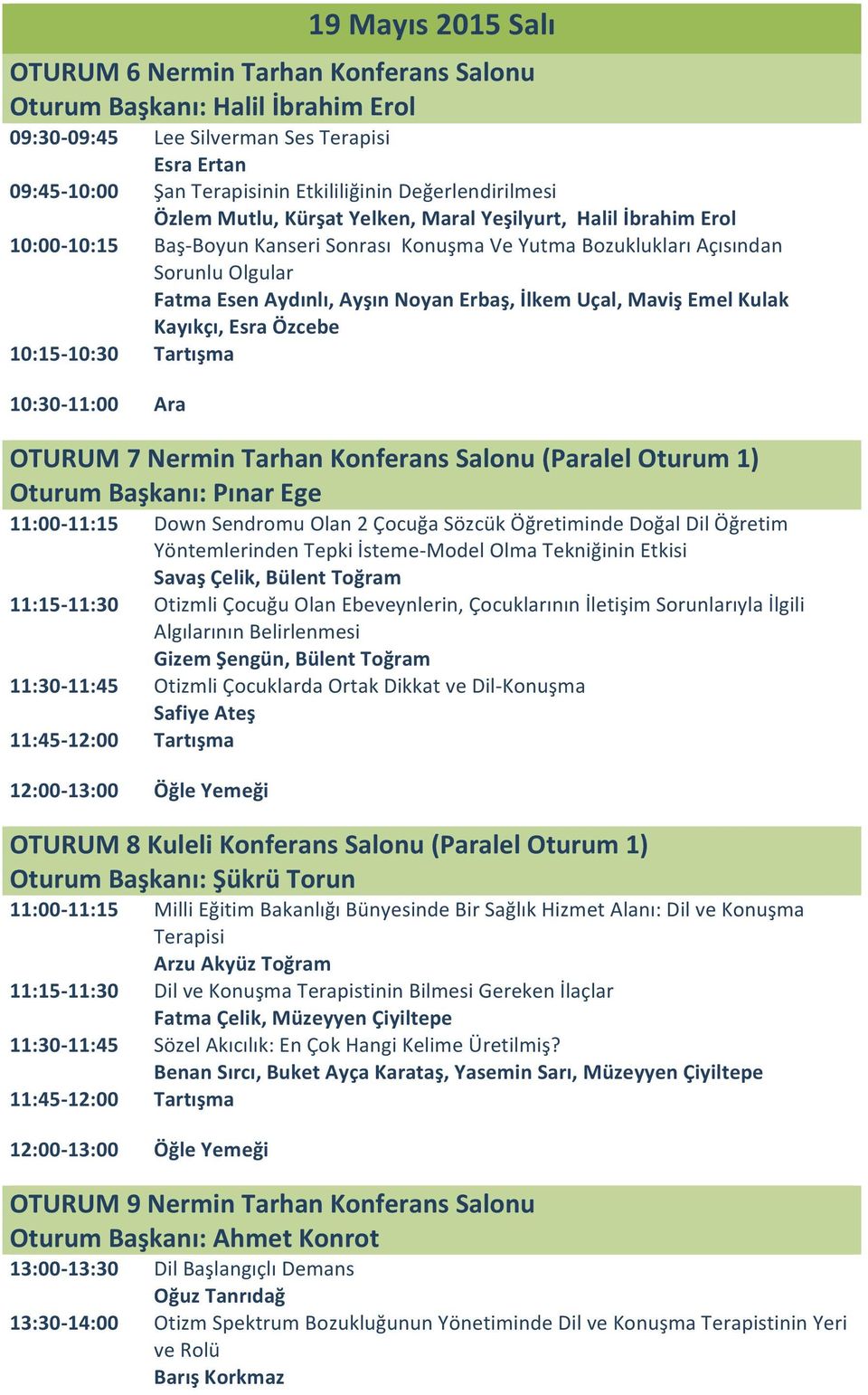 Ayşın Noyan Erbaş, İlkem Uçal, Maviş Emel Kulak Kayıkçı, Esra Özcebe 10:30-11:00 OTURUM 7 Nermin Tarhan Konferans Salonu (Paralel Oturum 1) Oturum Başkanı: Pınar Ege 11:30-11:45 11:45-12:00 Down