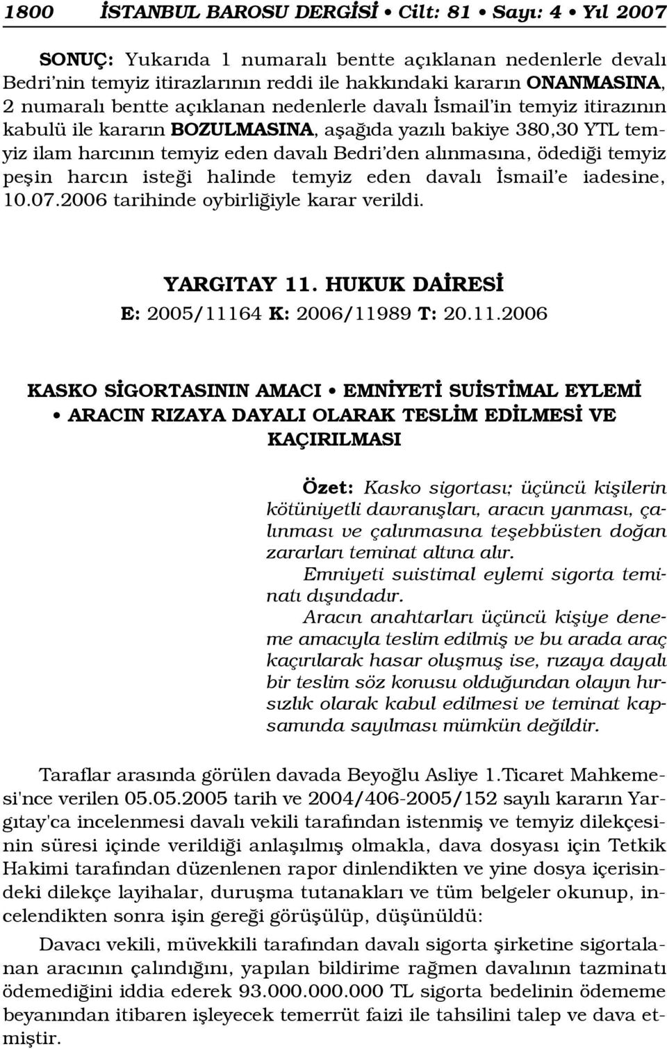 temyiz peflin harc n iste i halinde temyiz eden daval smail e iadesine, 10.07.2006 tarihinde oybirli iyle karar verildi. YARGITAY 11.