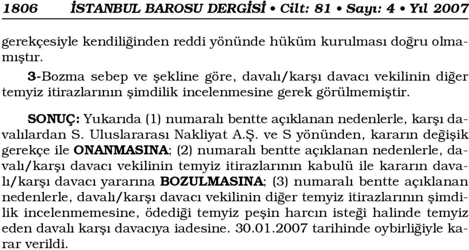 SONUÇ: Yukar da (1) numaral bentte aç klanan nedenlerle, karfl daval lardan S. Uluslararas Nakliyat A.fi.