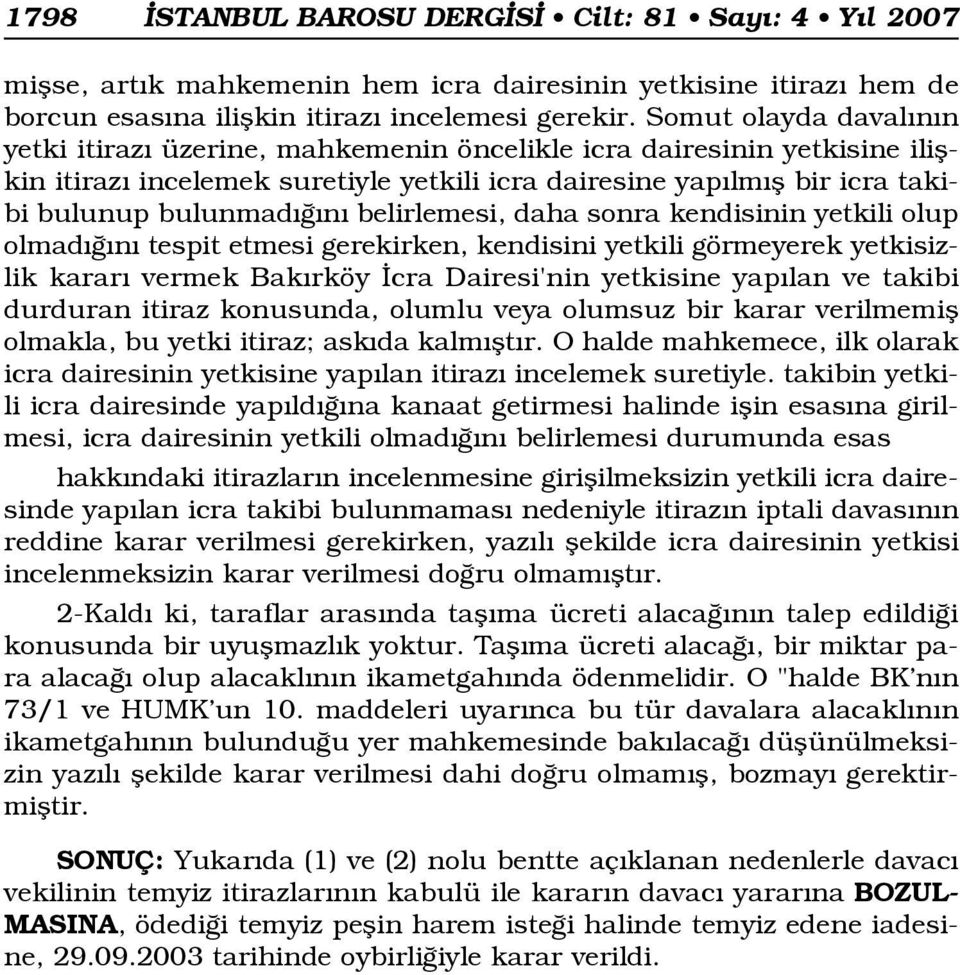 belirlemesi, daha sonra kendisinin yetkili olup olmad n tespit etmesi gerekirken, kendisini yetkili görmeyerek yetkisizlik karar vermek Bak rköy cra Dairesi'nin yetkisine yap lan ve takibi durduran