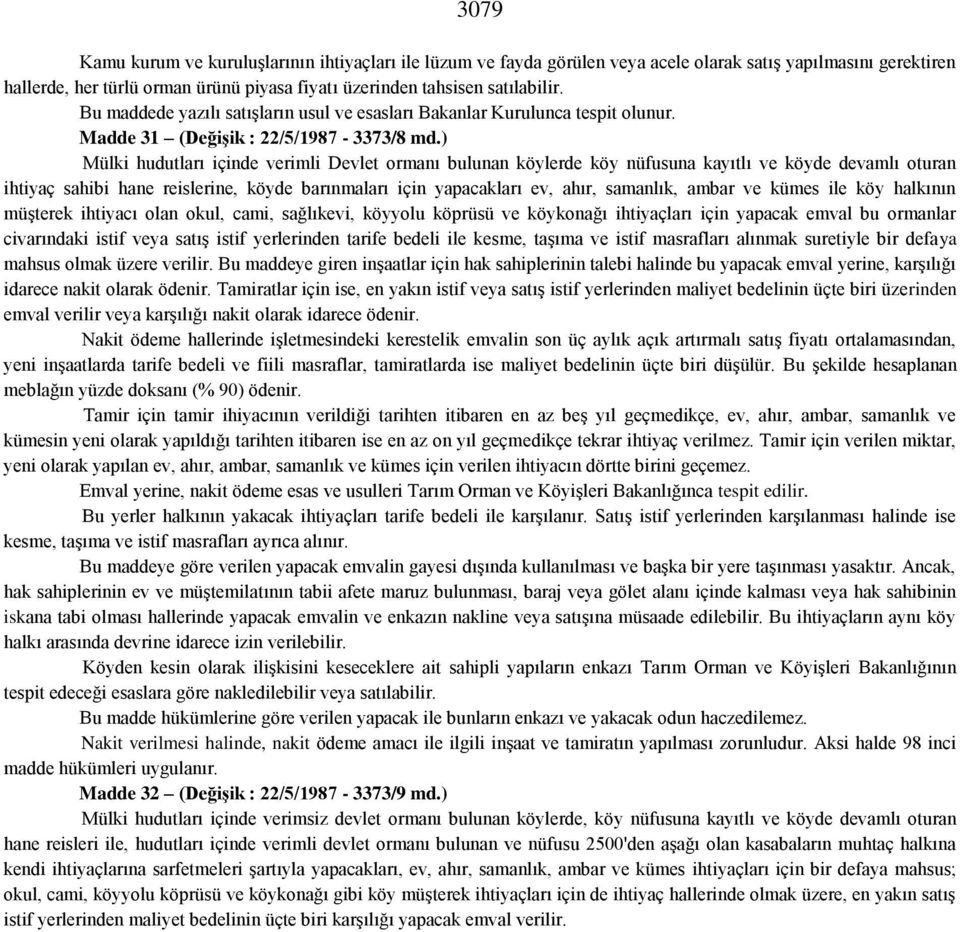 ) Mülki hudutları içinde verimli Devlet ormanı bulunan köylerde köy nüfusuna kayıtlı ve köyde devamlı oturan ihtiyaç sahibi hane reislerine, köyde barınmaları için yapacakları ev, ahır, samanlık,