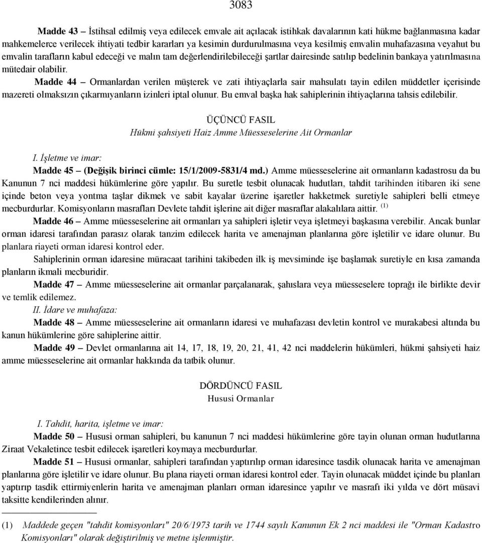 Madde 44 Ormanlardan verilen müşterek ve zati ihtiyaçlarla sair mahsulatı tayin edilen müddetler içerisinde mazereti olmaksızın çıkarmıyanların izinleri iptal olunur.