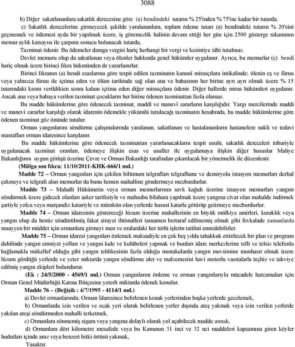 tutarda, Tazminat ödenir. Bu ödemeler damga vergisi hariç herhangi bir vergi ve kesintiye tâbi tutulmaz. Devlet memuru olup da sakatlanan veya ölenler hakkında genel hükümler uygulanır.