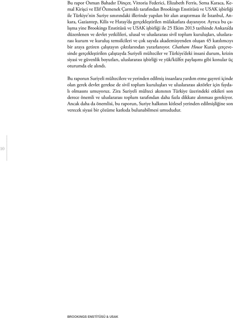 Ayrıca bu çalışma yine Brookings Enstitüsü ve USAK işbirliği ile 25 Ekim 2013 tarihinde Ankara da düzenlenen ve devlet yetkilileri, ulusal ve uluslararası sivil toplum kuruluşları, uluslararası kurum