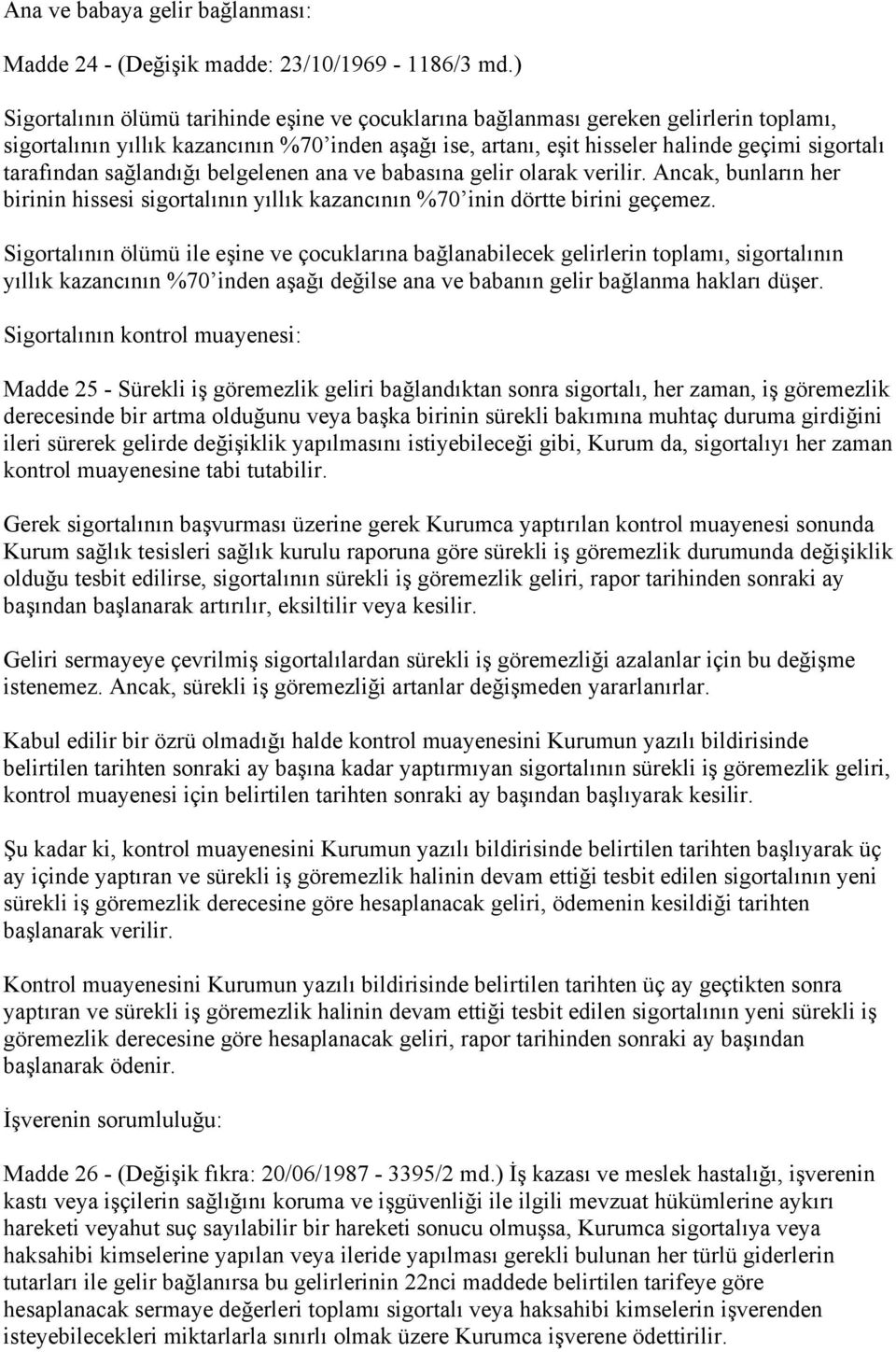 tarafından sağlandığı belgelenen ana ve babasına gelir olarak verilir. Ancak, bunların her birinin hissesi sigortalının yıllık kazancının %70 inin dörtte birini geçemez.