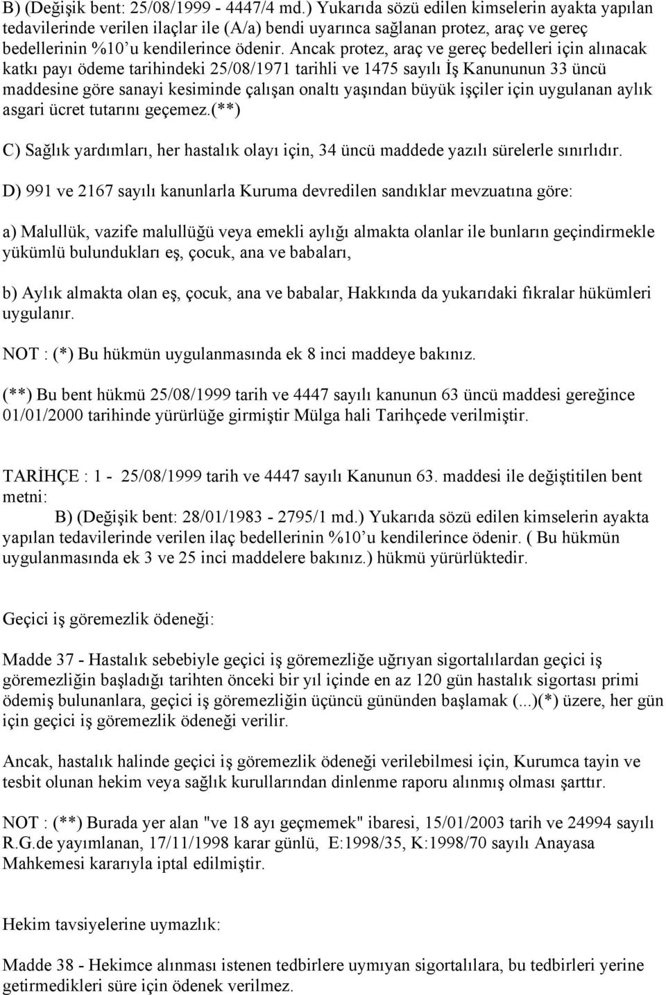 Ancak protez, araç ve gereç bedelleri için alınacak katkı payı ödeme tarihindeki 25/08/1971 tarihli ve 1475 sayılı İş Kanununun 33 üncü maddesine göre sanayi kesiminde çalışan onaltı yaşından büyük