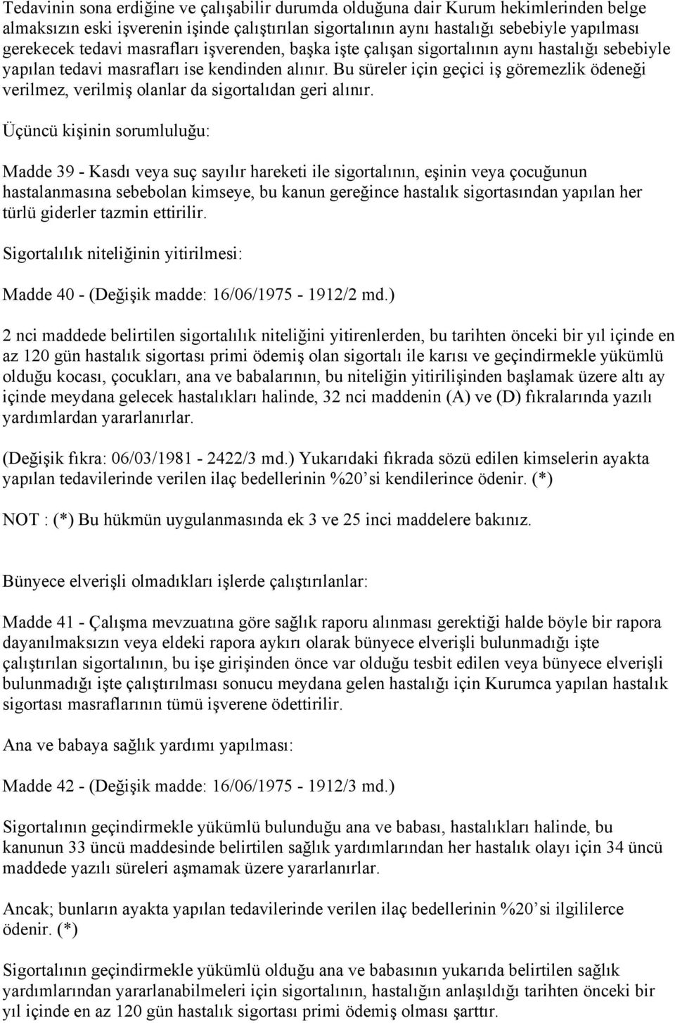 Bu süreler için geçici iş göremezlik ödeneği verilmez, verilmiş olanlar da sigortalıdan geri alınır.