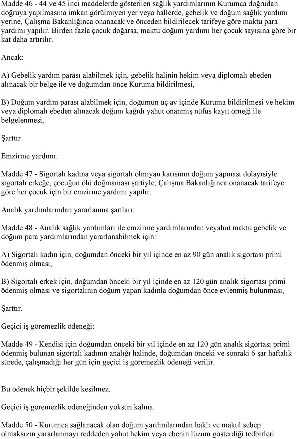 Ancak: A) Gebelik yardım parası alabilmek için, gebelik halinin hekim veya diplomalı ebeden alınacak bir belge ile ve doğumdan önce Kuruma bildirilmesi, B) Doğum yardım parası alabilmek için, doğumun