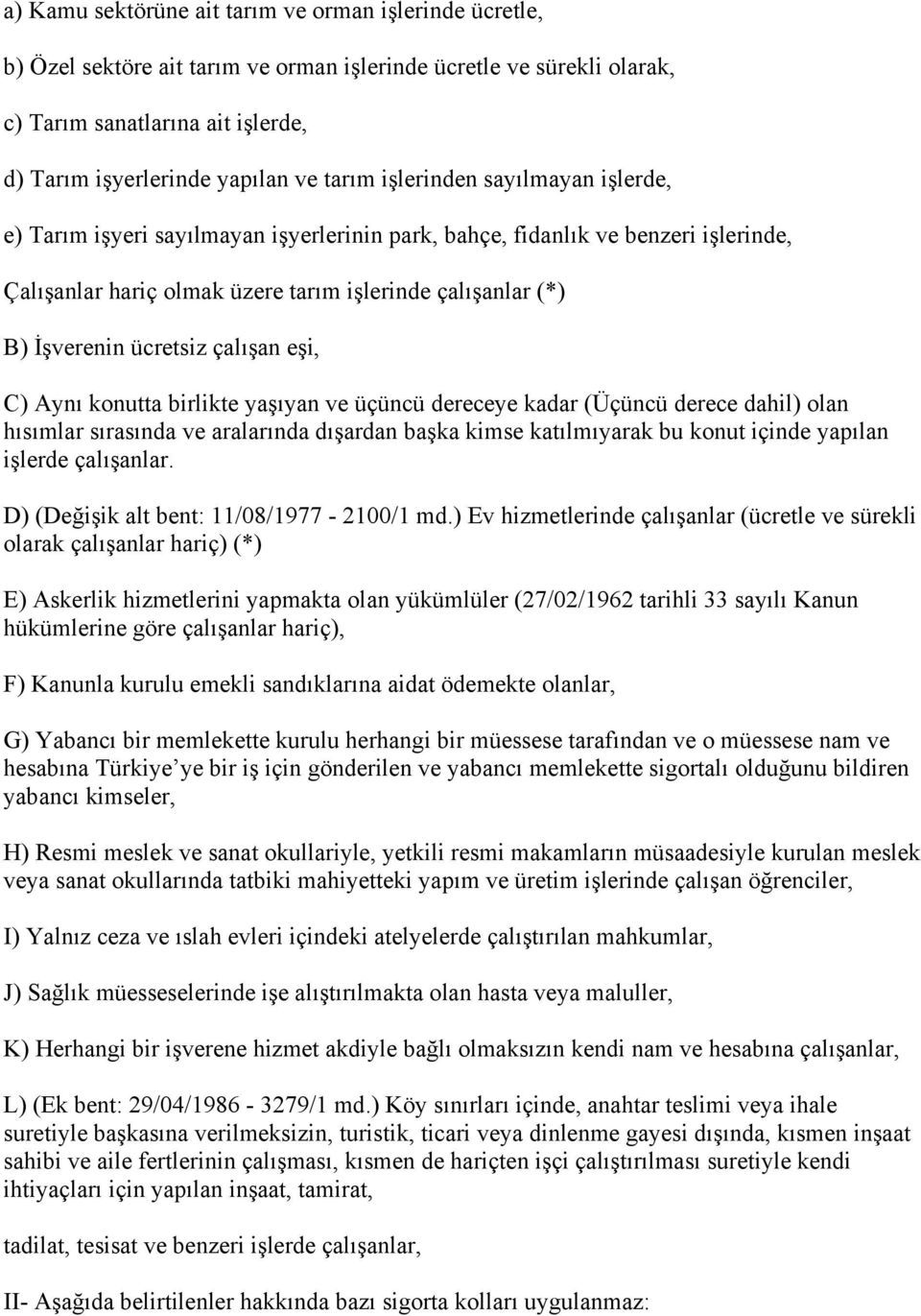 ücretsiz çalışan eşi, C) Aynı konutta birlikte yaşıyan ve üçüncü dereceye kadar (Üçüncü derece dahil) olan hısımlar sırasında ve aralarında dışardan başka kimse katılmıyarak bu konut içinde yapılan