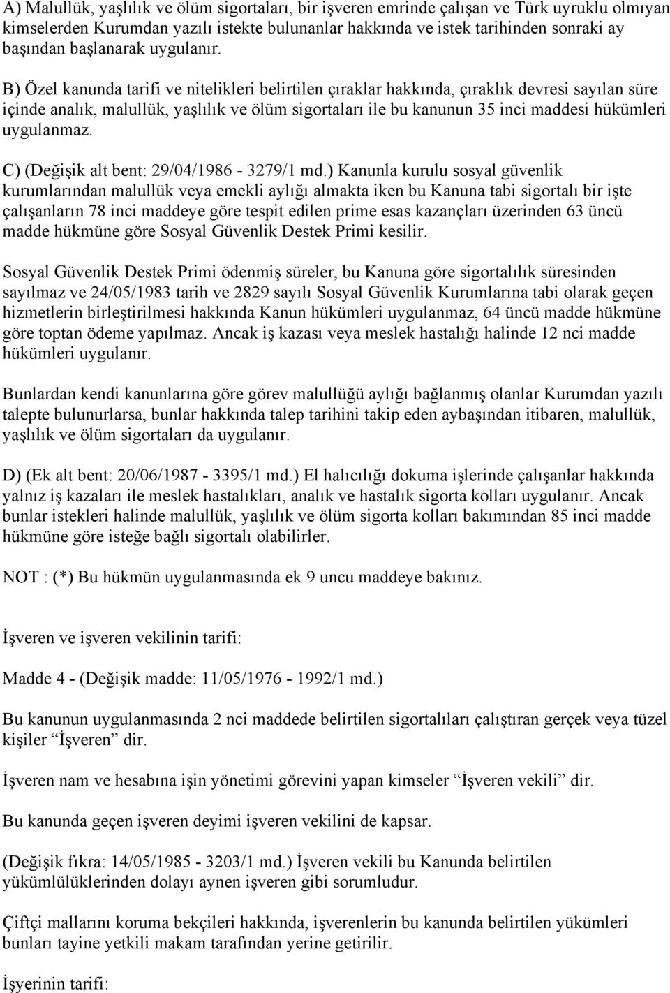 B) Özel kanunda tarifi ve nitelikleri belirtilen çıraklar hakkında, çıraklık devresi sayılan süre içinde analık, malullük, yaşlılık ve ölüm sigortaları ile bu kanunun 35 inci maddesi hükümleri