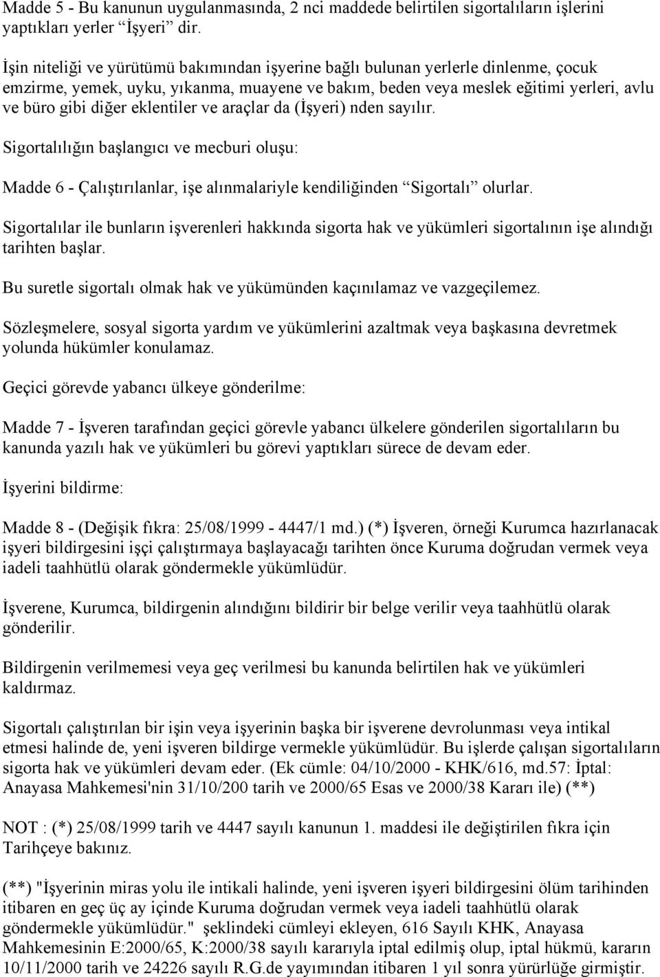 eklentiler ve araçlar da (İşyeri) nden sayılır. Sigortalılığın başlangıcı ve mecburi oluşu: Madde 6 - Çalıştırılanlar, işe alınmalariyle kendiliğinden Sigortalı olurlar.