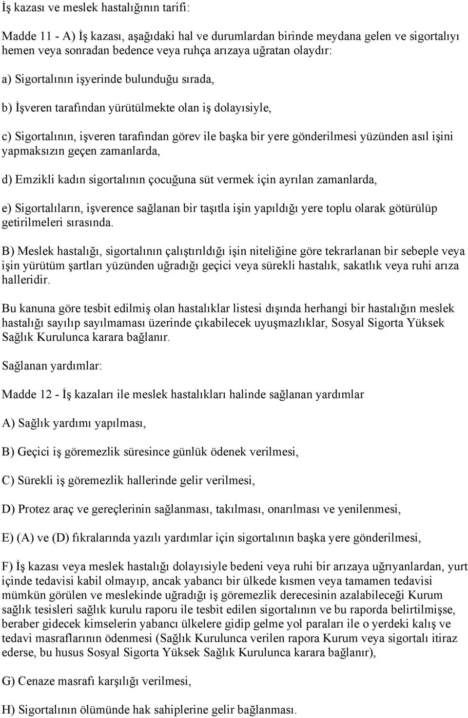 yapmaksızın geçen zamanlarda, d) Emzikli kadın sigortalının çocuğuna süt vermek için ayrılan zamanlarda, e) Sigortalıların, işverence sağlanan bir taşıtla işin yapıldığı yere toplu olarak götürülüp