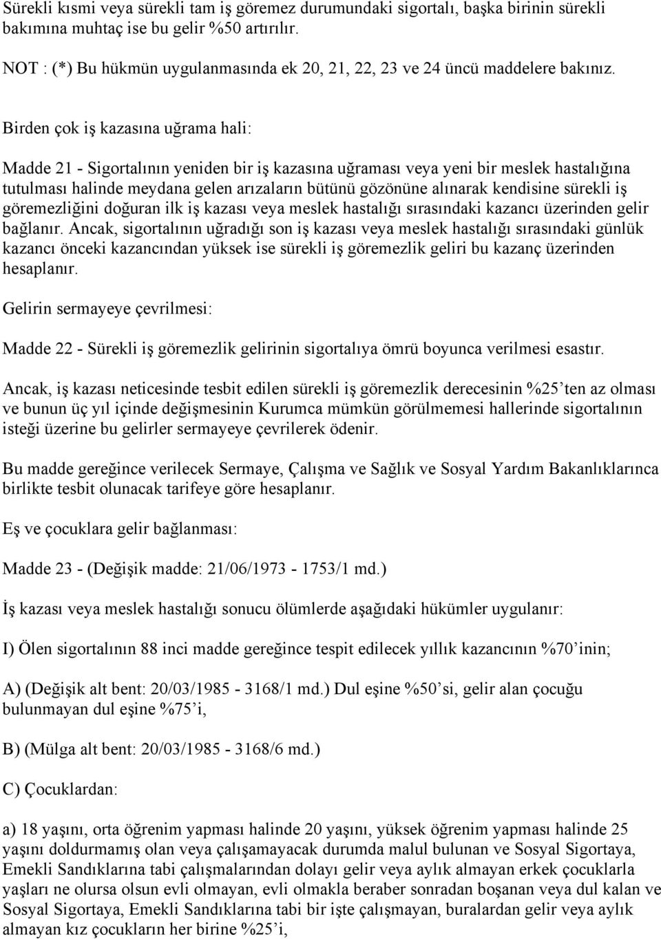 Birden çok iş kazasına uğrama hali: Madde 21 - Sigortalının yeniden bir iş kazasına uğraması veya yeni bir meslek hastalığına tutulması halinde meydana gelen arızaların bütünü gözönüne alınarak