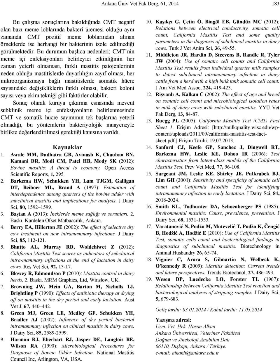 Bu durumun başlıca nedenleri; CMT nin meme içi enfeksiyonları belirleyici etkinliğinin her zaman yeterli olmaması, farklı mastitis patojenlerinin neden olduğu mastitislerde duyarlılığın zayıf olması,