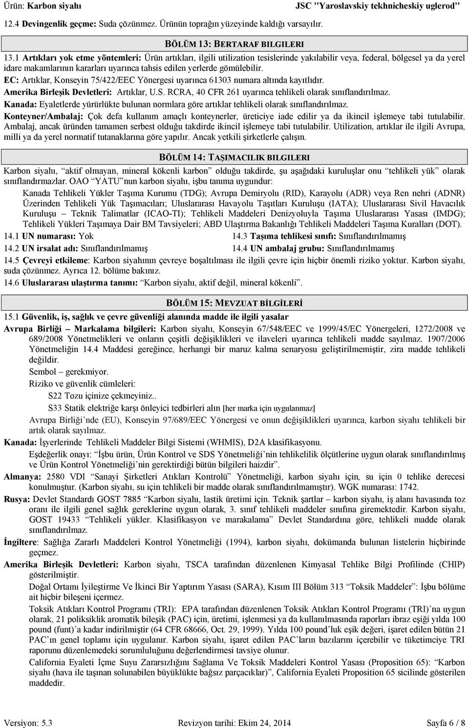 gömülebilir. ЕС: Artıklar, Konseyin 75/422/EEC Yönergesi uyarınca 61303 numara altında kayıtlıdır. Amerika Birleşik Devletleri: Artıklar, U.S.