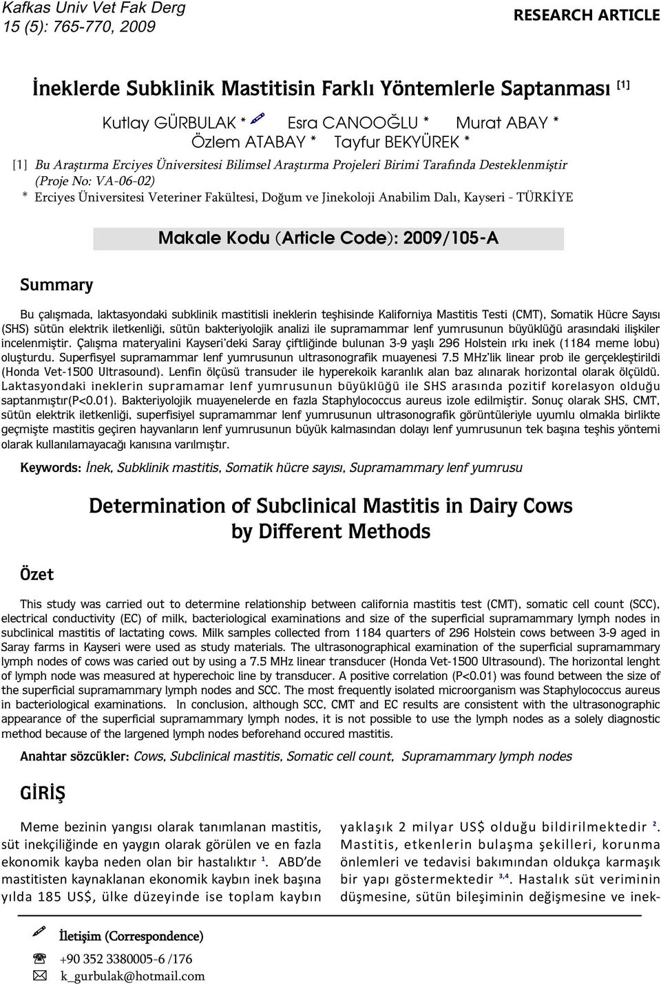 Anabilim Dalı, Kayseri - TÜRKİYE Summary Makale Kodu (Article Code): 2009/105-A Bu çalışmada, laktasyondaki subklinik mastitisli ineklerin teşhisinde Kaliforniya Mastitis Testi (CMT), Somatik Hücre