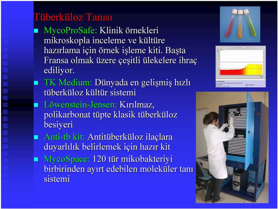 TK Medium: Dünyada en gelişmi miş hızlı tüberküloz kültk ltür r sistemi Löwenstein-Jensen: Kırılmaz, polikarbonat tüpte klasik