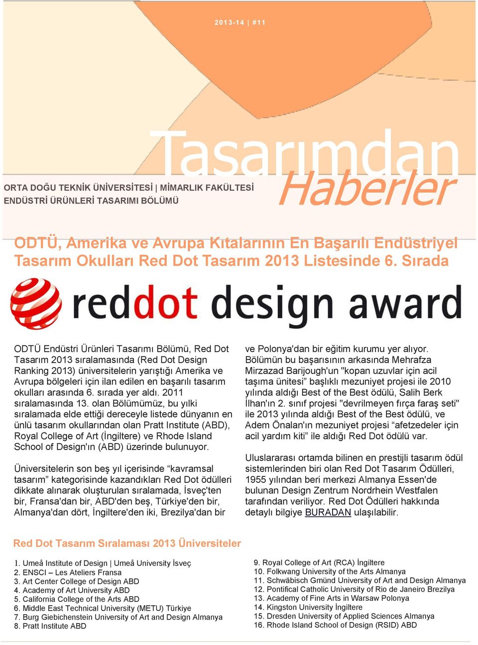 Sırada ODTÜ Endüstri Ürünleri Tasarımı Bölümü, Red Dot Tasarım 2013 sıralamasında (Red Dot Design Ranking 2013) üniversitelerin yarıştığı Amerika ve Avrupa bölgeleri için ilan edilen en başarılı