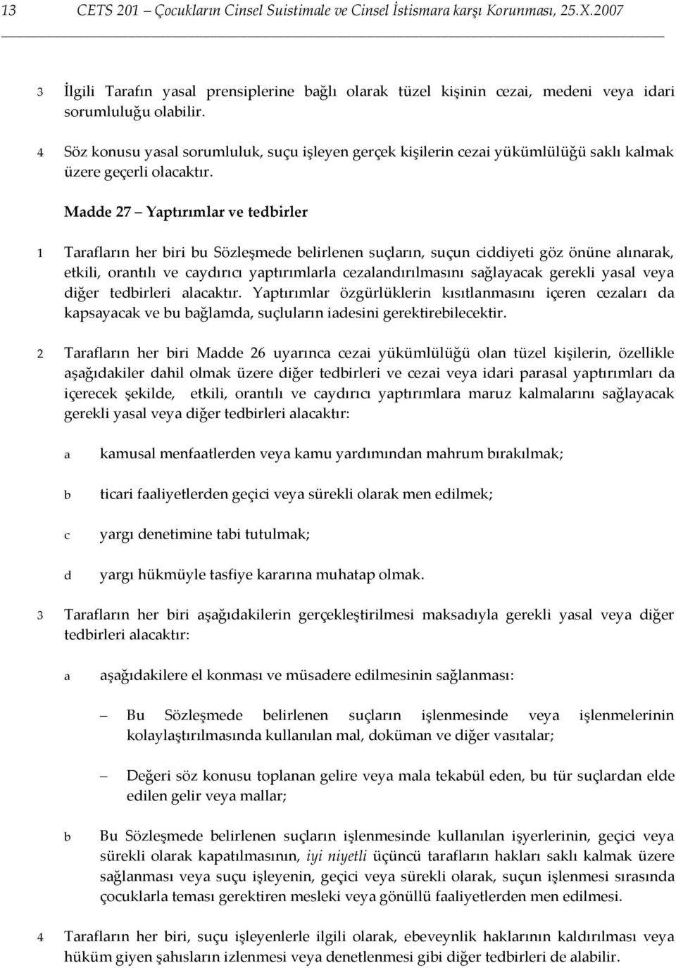 Mdde 27 Yptırımlr ve tedirler 1 Trflrın her iri u Sözleşmede elirlenen suçlrın, suçun iddiyeti göz önüne lınrk, etkili, orntılı ve ydırıı yptırımlrl ezlndırılmsını sğlyk gerekli ysl vey diğer