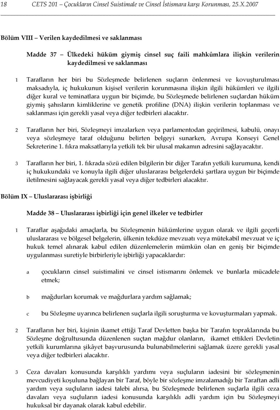 ve kovuşturulmsı mksdıyl, iç hukukunun kişisel verilerin korunmsın ilişkin ilgili hükümleri ve ilgili diğer kurl ve temintlr uygun ir içimde, u Sözleşmede elirlenen suçlrdn hüküm giymiş şhıslrın