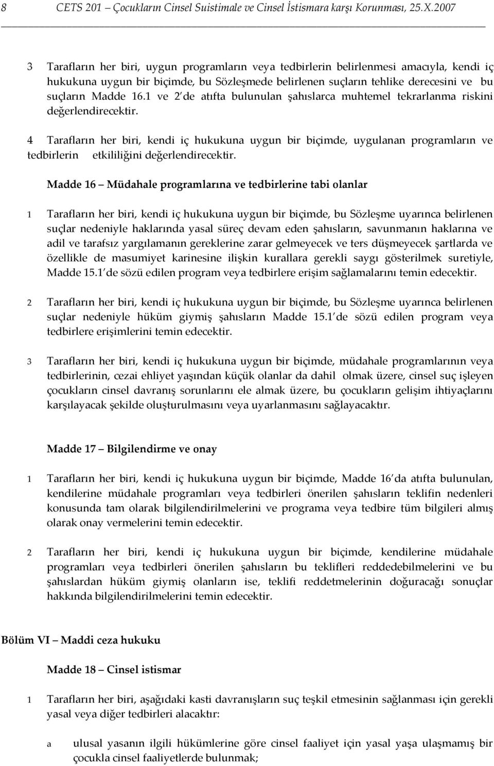 1 ve 2 de tıft ulunuln şhıslr muhtemel tekrrlnm riskini değerlendireektir. 4 Trflrın her iri, kendi iç hukukun uygun ir içimde, uygulnn progrmlrın ve tedirlerin etkililiğini değerlendireektir.