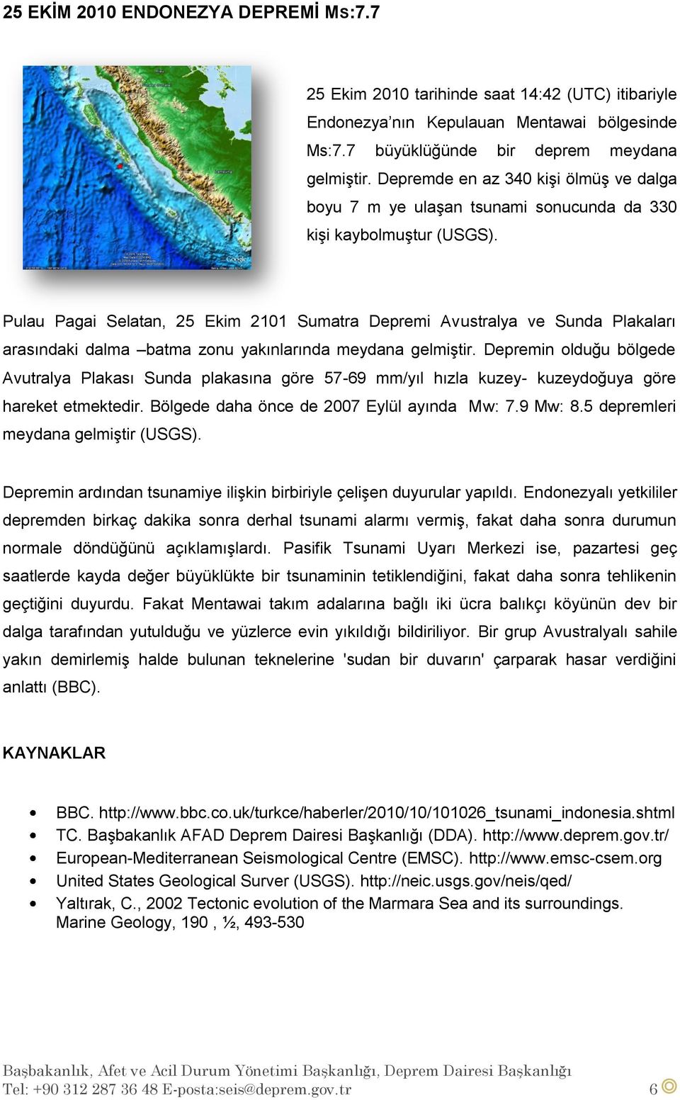 Pulau Pagai Selatan, 25 Ekim 2101 Sumatra Depremi Avustralya ve Sunda Plakaları arasındaki dalma batma zonu yakınlarında meydana gelmiştir.