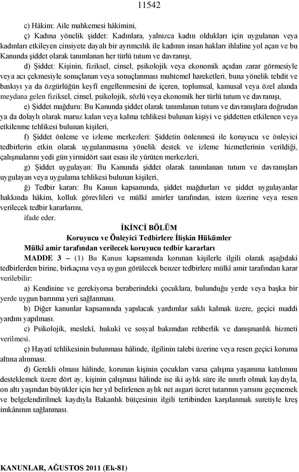 çekmesiyle sonuçlanan veya sonuçlanması muhtemel hareketleri, buna yönelik tehdit ve baskıyı ya da özgürlüğün keyfî engellenmesini de içeren, toplumsal, kamusal veya özel alanda meydana gelen