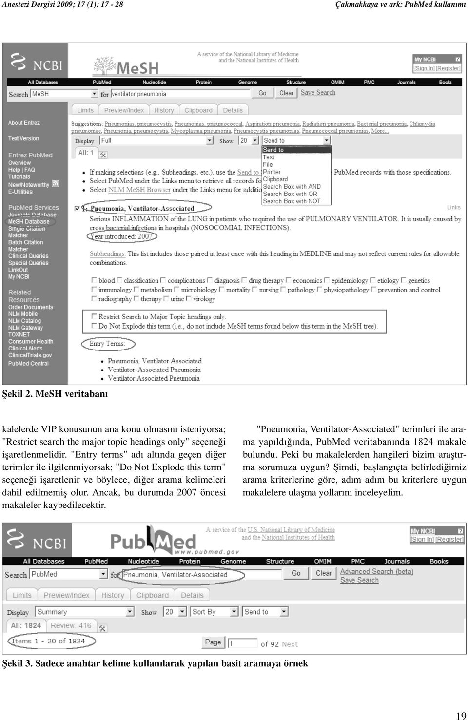 Ancak, bu durumda 2007 öncesi makaleler kaybedilecektir. "Pneumonia, Ventilator-Associated" terimleri ile arama yap ld nda, PubMed veritaban nda 1824 makale bulundu.