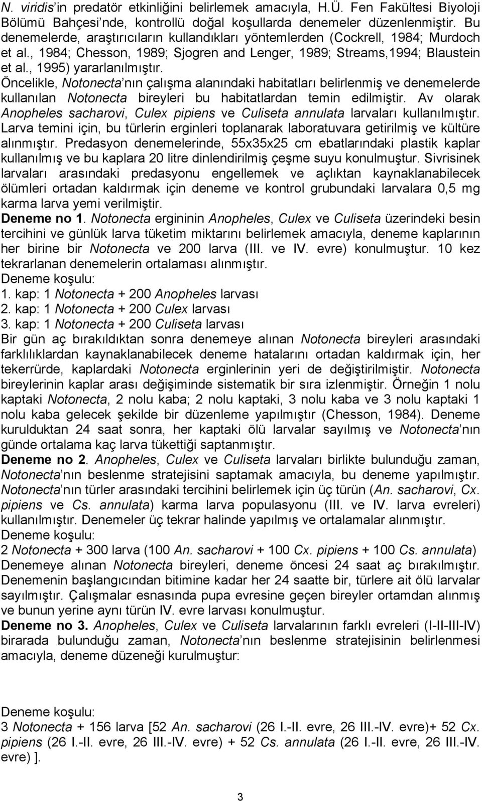 Öncelikle, Notonecta nın çalışma alanındaki habitatları belirlenmiş ve denemelerde kullanılan Notonecta bireyleri bu habitatlardan temin edilmiştir.