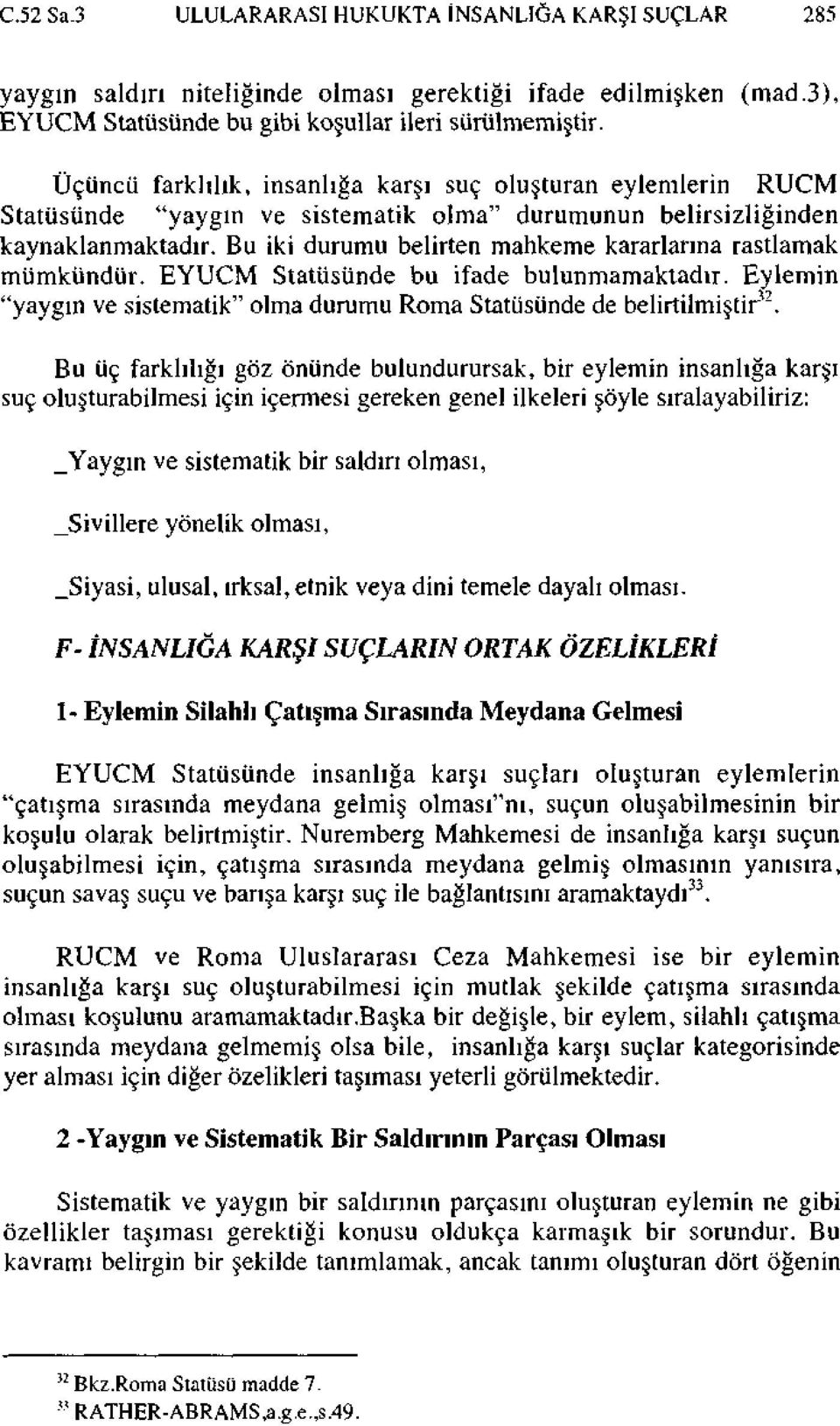 Bu iki durumu belirten mahkeme kararlarına rastlamak mümkündür. EYUCM Statüsünde bu ifade bulunmamaktadır. Eylemin "yaygın ve sistematik" olma durumu Roma Statüsünde de belirtilmiştir 32.