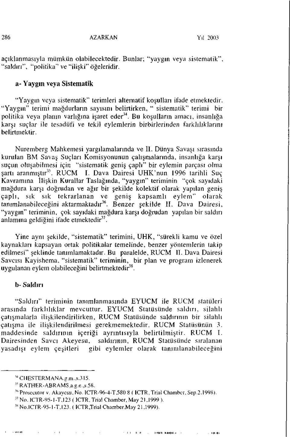 "Yaygın" terimi mağdurların sayısını belirtirken, " sistematik" terimi bir politika veya planın varlığına işaret eder 34.