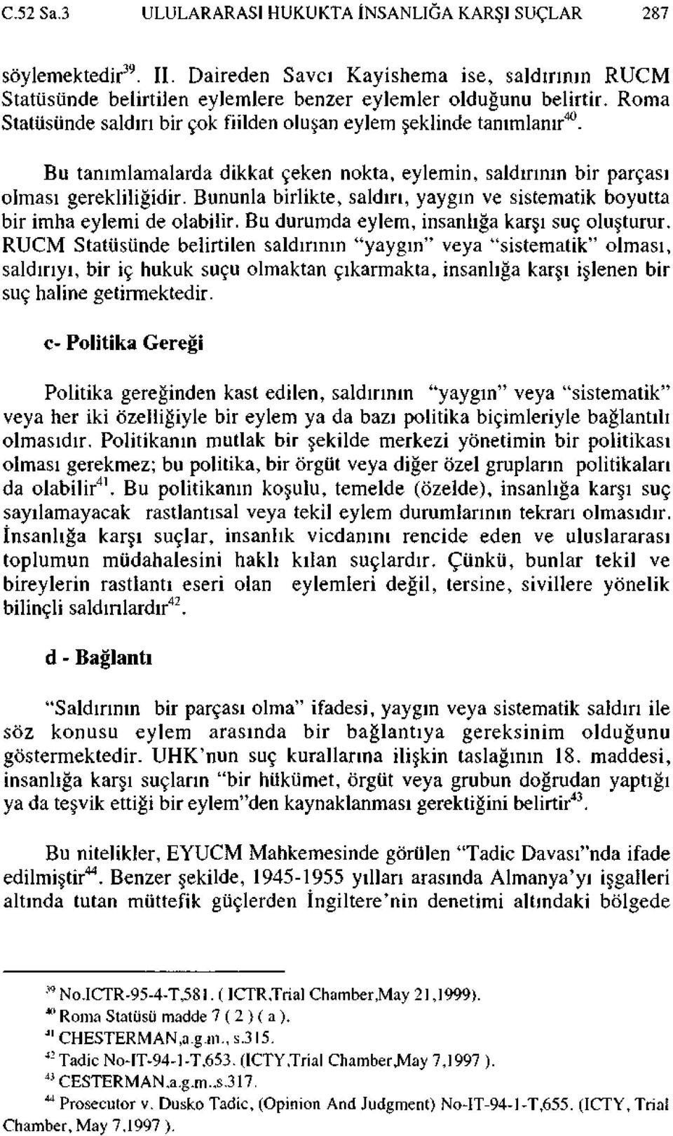 Bununla birlikte, saldırı, yaygın ve sistematik boyutta bir imha eylemi de olabilir. Bu durumda eylem, insanlığa karşı suç oluşturur.