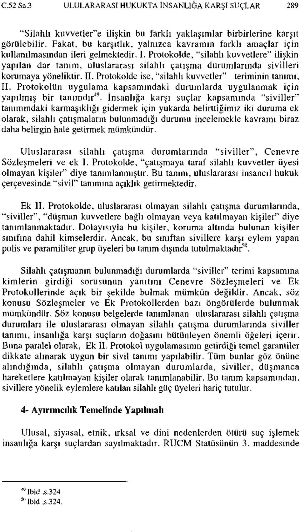 Protokolde, "silahlı kuvvetlere" ilişkin yapılan dar tanım, uluslararası silahlı çatışma durumlarında sivilleri korumaya yöneliktir. II. Protokolde ise, "silahlı kuvvetler" teriminin tanımı, II.