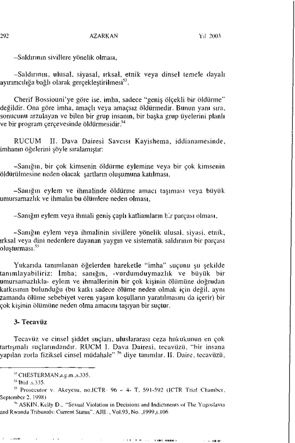 Bunun yanı sıra, sonucunu arzulayan ve bilen bir grup insanın, bir başka grup üyelerini planlı ve bir program çerçevesinde öldürmesidir. 54 RUCUM II.