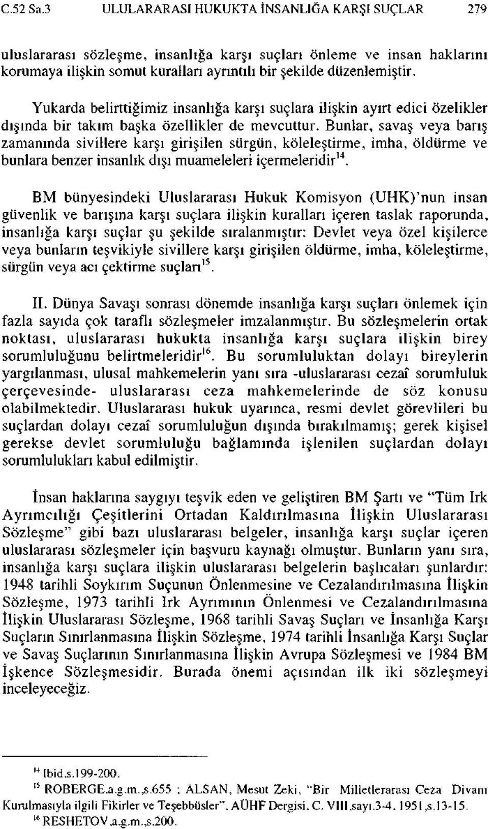 Bunlar, savaş veya barış zamanında sivillere karşı girişilen sürgün, köleleştirme, imha, öldürme ve bunlara benzer insanlık dışı muameleleri içermeleridir 14.