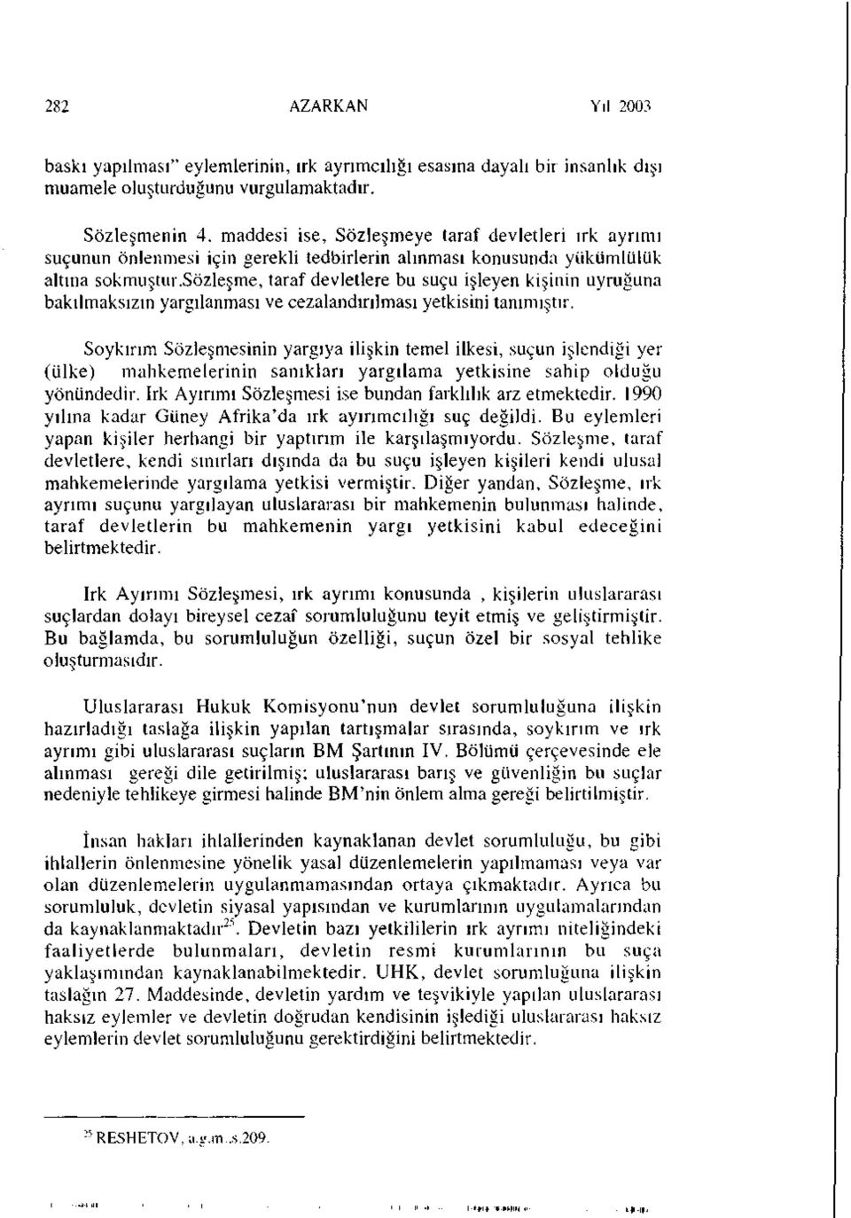 sözleşme, taraf devletlere bu suçu işleyen kişinin uyruğuna bakılmaksızın yargılanması ve cezalandırılması yetkisini tanımıştır.