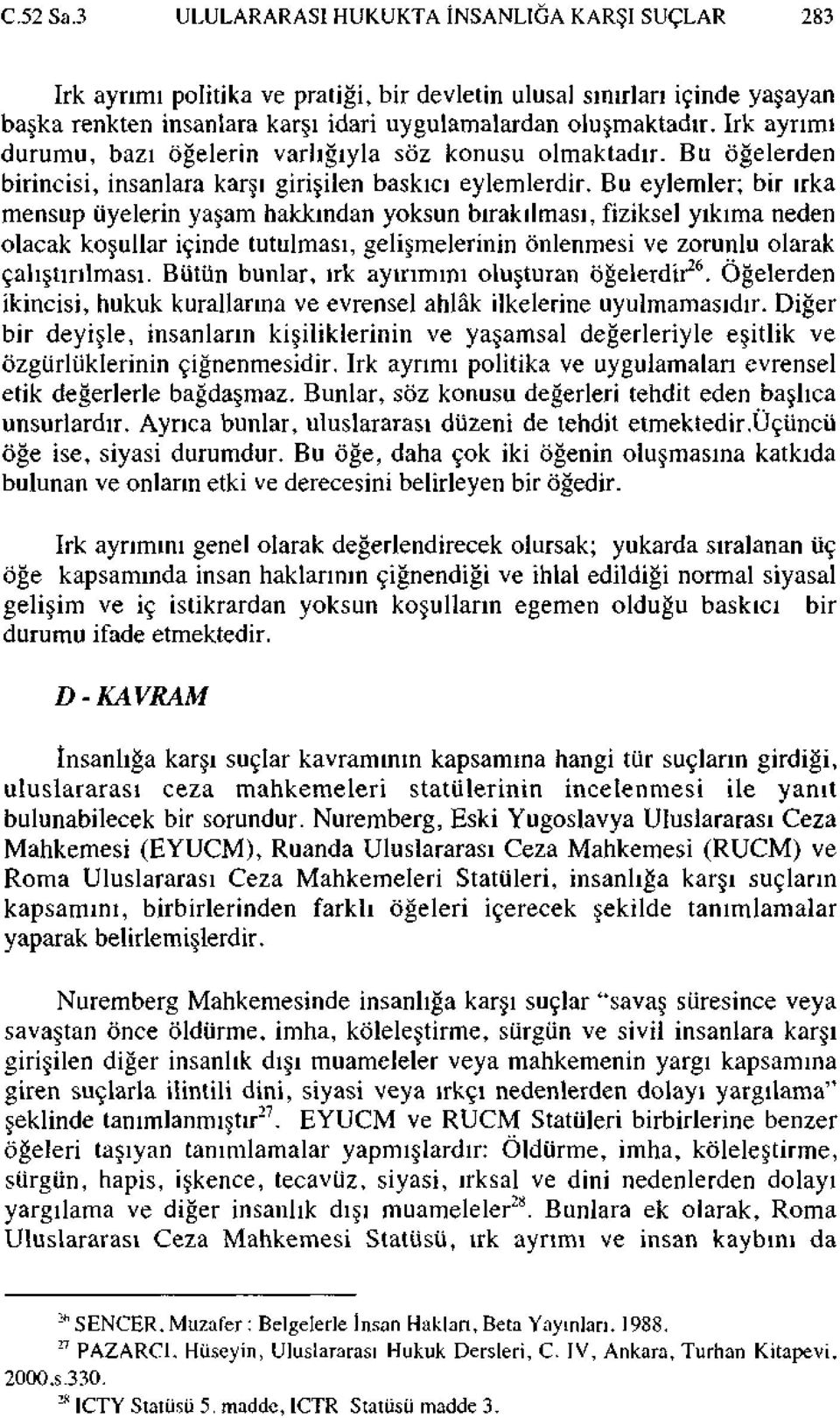 Bu eylemler; bir ırka mensup üyelerin yaşam hakkından yoksun bırakılması, fiziksel yıkıma neden olacak koşullar içinde tutulması, gelişmelerinin önlenmesi ve zorunlu olarak çalıştırılması.