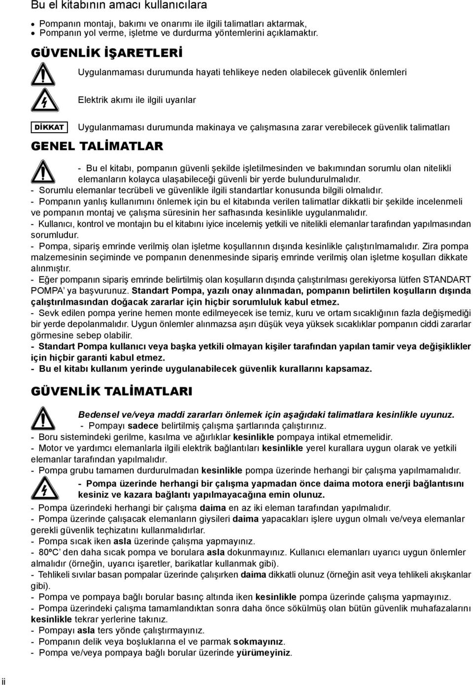 verebilecek güvenlik talimatları GENEL TALİMATLAR - Bu el kitabı, pompanın güvenli şekilde işletilmesinden ve bakımından sorumlu olan nitelikli elemanların kolayca ulaşabileceği güvenli bir yerde