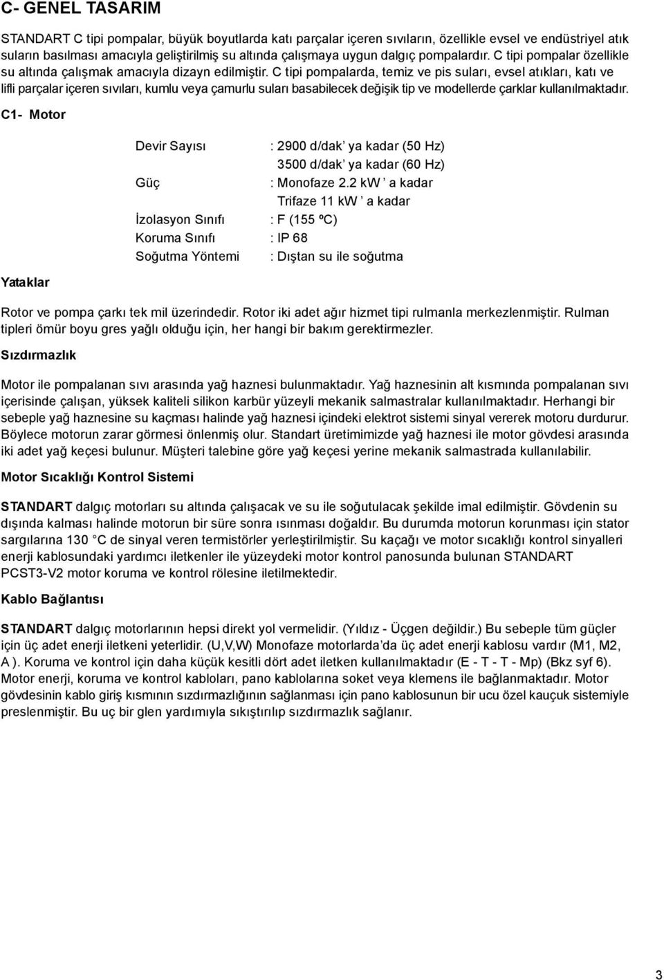 C tipi pompalarda, temiz ve pis suları, evsel atıkları, katı ve lifli parçalar içeren sıvıları, kumlu veya çamurlu suları basabilecek değişik tip ve modellerde çarklar kullanılmaktadır.