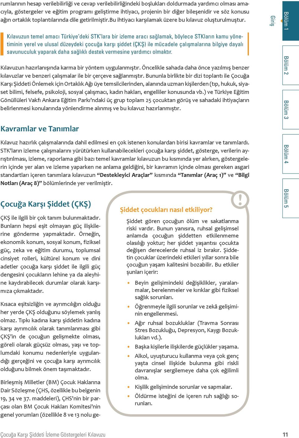 Kılavuzun temel amacı Türkiye deki STK lara bir izleme aracı sağlamak, böylece STKların kamu yönetiminin yerel ve ulusal düzeydeki çocuğa karşı şiddet (ÇKŞ) ile mücadele çalışmalarına bilgiye dayalı