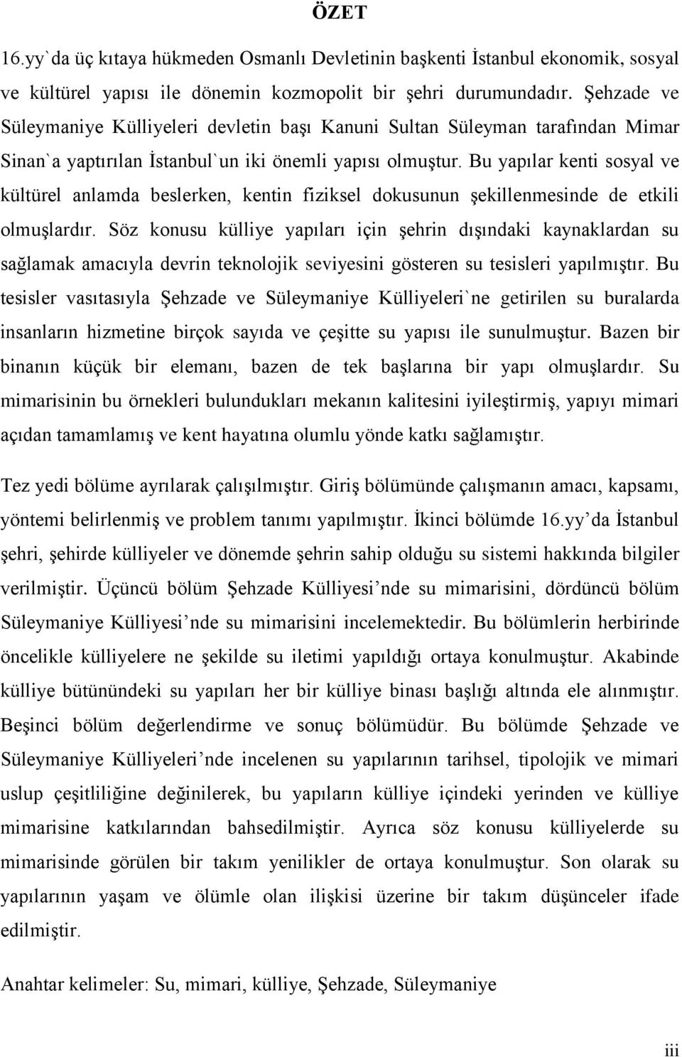 Bu yapılar kenti sosyal ve kültürel anlamda beslerken, kentin fiziksel dokusunun şekillenmesinde de etkili olmuşlardır.