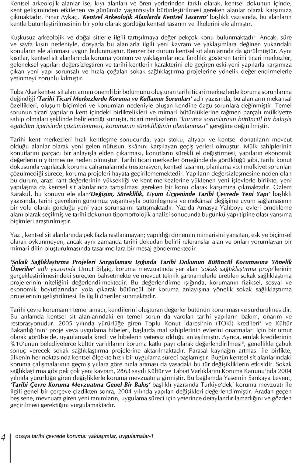 Pınar Aykaç, Kentsel Arkeolojik Alanlarda Kentsel Tasarım başlıklı yazısında, bu alanların kentle bütünleştirilmesinin bir yolu olarak gördüğü kentsel tasarım ve ilkelerini ele almıştır.